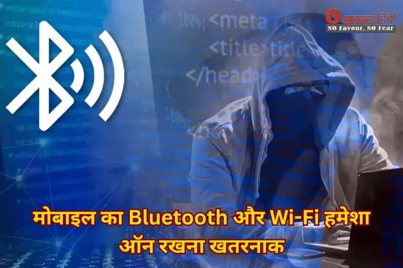 मोबाइल का Bluetooth-WiFi हमेशा ऑन रखना क्यों है खतरनाक? जानिए पूरे नुकसान