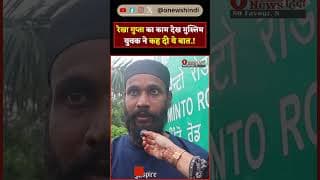 रेखा गुप्ता का काम देख मुस्लिम युवक ने कह दी ये बात.!