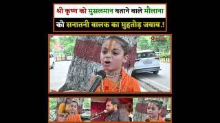 श्री कृष्ण को मुसलमान बताने वाले मौलाना को सनातनी बालक का मुहतोड़ जबाब.!