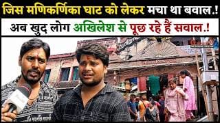 जिस मणिकर्णिका घाट को लेकर मचा था बवाल.! अब खुद लोग अखिलेश से पूछ रहे हैं सवाल.!