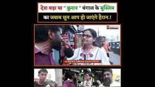 देश बड़ा या " कुरान " बंगाल के मुस्लिम का जबाब सुन आप हो जाएंगे हैरान.!