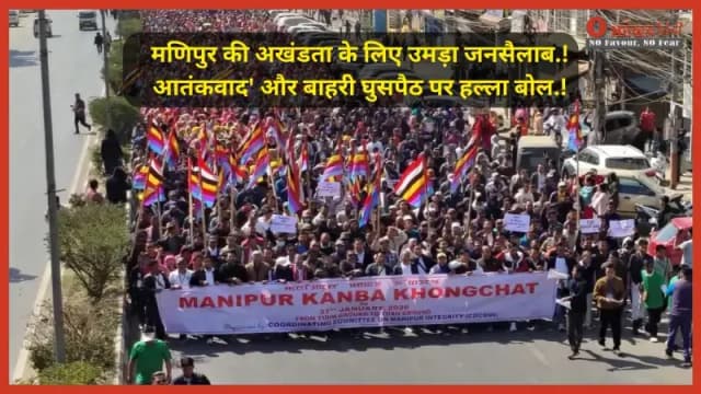 मणिपुर की अखंडता के लिए उमड़ा जनसैलाब.! आतंकवाद' और बाहरी घुसपैठ पर हल्ला बोल.!