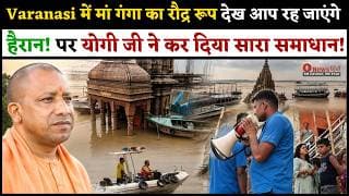 Varanasi में मां गंगा का रौद्र रूप देख आप रह जाएंगे हैरान.! पर योगी जी ने कर दिया सारा समाधान.!