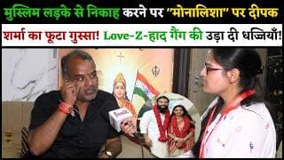 मुस्लिम लड़के से निकाह करने पर मोनालिशा पर दीपक शर्मा का फूटा गुस्सा! Love-Z-हाद गैंग की उड़ा दी धज्जि