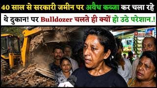 40 साल से सरकारी जमीन पर अवैध कब्जा कर चला रहे थे दुकान! पर Bulldozer चलते ही क्यों हो उठे परेशान.!